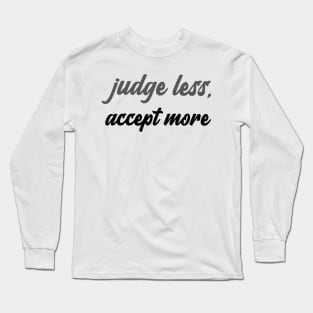 judge less, accept more Long Sleeve T-Shirt